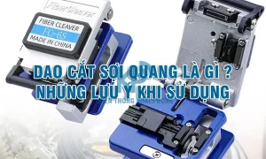 Dao cắt sợi quang là gì và những lưu ý khi sử dụng