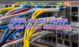 Hướng dẫn mẹo sử dụng và bảo trì dây nhảy quang