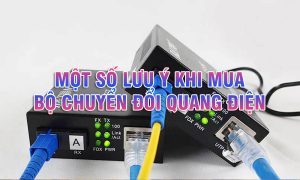 Một số lưu ý khi mua bộ chuyển đổi quang điện (converter quang)