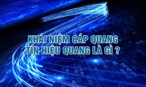 Tất tần tật về cáp quang, tín hiệu quang, bộ chuyển đổi tín hiệu quang
