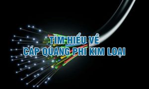 Tìm hiểu về cáp quang phi kim loại