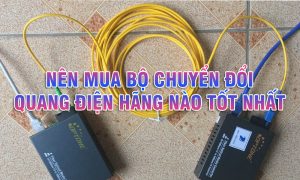 Converter quang hãng nào tốt nhất